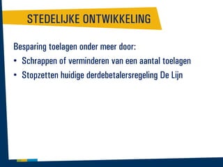 STEDELIJKE ONTWIKKELING
Besparing toelagen onder meer door:
• Schrappen of verminderen van een aantal toelagen
• Stopzetten huidige derdebetalersregeling De Lijn

 
