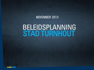 NOVEMBER 2013

BELEIDSPLANNING

STAD TURNHOUT

 