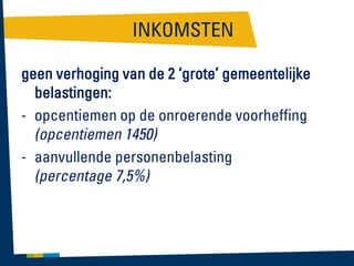 INKOMSTEN
geen verhoging van de 2 ‘grote’ gemeentelijke
belastingen:
- opcentiemen op de onroerende voorheffing
(opcentiemen 1450)
- aanvullende personenbelasting
(percentage 7,5%)

 