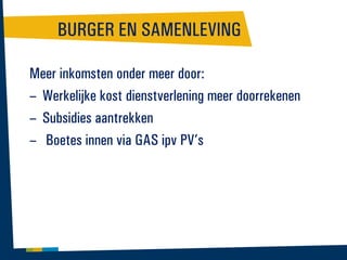 BURGER EN SAMENLEVING
Meer inkomsten onder meer door:
– Werkelijke kost dienstverlening meer doorrekenen
– Subsidies aantrekken
– Boetes innen via GAS ipv PV’s

 
