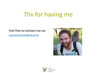 Thx for having me
Feel free to contact me on:
nicky.temmerman@vub.ac.be
 