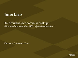 De circulaire economie in praktijk
- Hoe Interface meer dan $450 miljoen bespaarde -

Flevum – 5 februari 2014

 