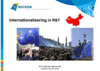 KvK inspiratie bijeenkomst
Lochem, 26 mei 2014
Internationalisering in R&T
 