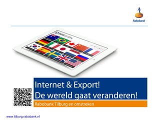 1. 1
Internet & Export!
De wereld gaat veranderen!
www.tilburg.rabobank.nl
Rabobank Tilburg en omstreken
 