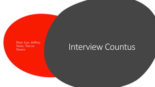Interview Countus
Door; Luc, Jeffrey,
Yasin, Tim en
Yamen
 