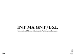 INT MA GNT/BXL
International Master of Science in Architecture Program
 