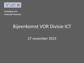 Bijeenkomst VOR Divisie ICT
27 november 2013

 