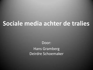 Sociale media achter de tralies Door: Hans GrambergDeirdre Schoemaker 