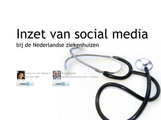 Inzet van social media
bij de Nederlandse ziekenhuizen



   Anne van der Heyden   Ruud Kessels
   Partner BMC           Kessels [communicatie | media]
 