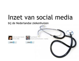 Inzet van social media
I   t        i l   di
bij de Nederlandse ziekenhuizen



   Anne van der Heyden   Ruud Kessels
   Partner BMC           Kessels [communicatie | media]
 