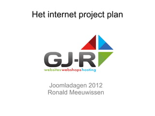 Het internet project plan




    Joomladagen 2012
    Ronald Meeuwissen
 