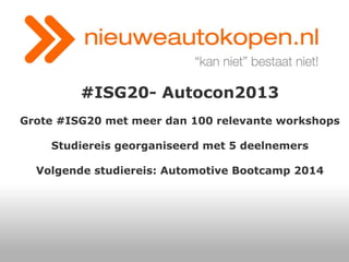 #ISG20- Autocon2013
Grote #ISG20 met meer dan 100 relevante workshops
Studiereis georganiseerd met 5 deelnemers
Volgende studiereis: Automotive Bootcamp 2014

 