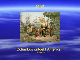 1492 Columbus ontdekt Amerika !  (…opnieuw) 