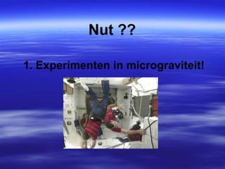 Nut ?? 1. Experimenten in micrograviteit! 