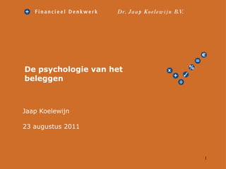 De psychologie van het beleggen  Jaap Koelewijn 23 augustus 2011 