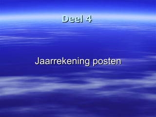 Deel 4  Jaarrekening posten 