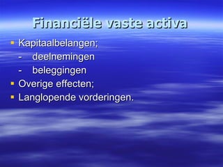 Financiële vaste activa   Kapitaalbelangen; - deelnemingen - beleggingen Overige effecten; Langlopende vorderingen. 