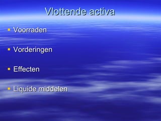 Vlottende activa Voorraden Vorderingen Effecten Liquide middelen 