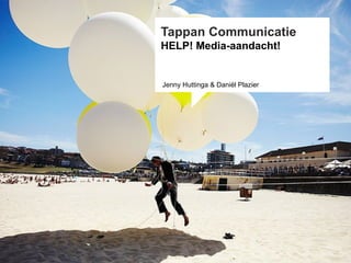 Tappan Communicatie HELP! Media-aandacht! Jenny Huttinga & Daniël Plazier 