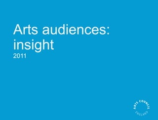 Arts audiences:
insight
2011




Arts audiences: insight
 