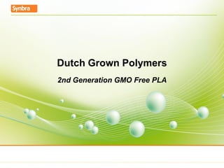 Dutch Grown Polymers
2nd Generation GMO Free PLA
 