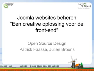 Joomla websites beheren“Een creative oplossingvoor de front-end” Open Source Design Patrick Faasse, JulienBrouns 