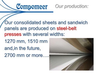 Our consolidated sheets and sandwich
panels are produced on steel-belt
presses with several widths:
1270 mm, 1510 mm
and,in the future,
2700 mm or more….
Our production:
 