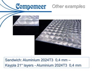 Other examples
Sandwich: Aluminium 2024T3 0,4 mm –
Kaypla 21* layers - Aluminium 2024T3 0,4 mm
 