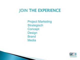 JOIN THE EXPERIENCE

   Project Marketing
   Strategisch
   Concept
   Design
   Brand
   Media
 
