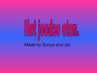 Made by Sonya and Jet.  Het joodse eten. 