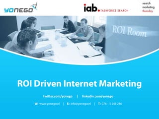ROI Driven Internet Marketingtwitter.com/yonego     |     linkedin.com/yonegoW:  www.yonego.nl     |     E:  info@yonego.nl     |     T:  076 – 5 246 246