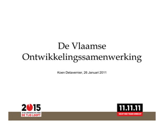 De Vlaamse
Ontwikkelingssamenwerking
       Koen Detavernier, 26 Januari 2011
 