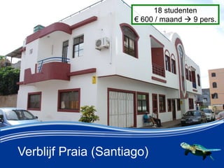 Verblijf Praia (Santiago)
18 studenten
 600 / maand ? 9 pers.
 