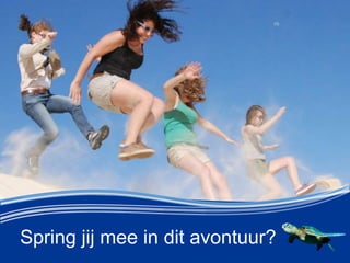 Spring jij mee in dit avontuur?
 