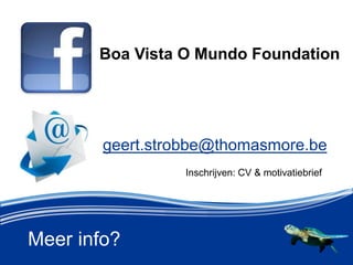 Meer info?
Boa Vista O Mundo Foundation
geert.strobbe@thomasmore.be
Inschrijven: CV & motivatiebrief
 