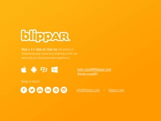 Blipp v. & n. blipp-ed, blipp-ing: the action of 
instantaneously converting anything in the real 
work into an interactiv...