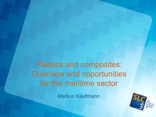 2/4/2015© Sirris | www.sirris.be | info@sirris.be |
Markus Kaufmann
Plastics and composites:
Overview and opportunities
for the maritime sector
 