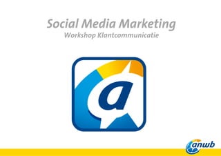 Social Media Marketing
Workshop Klantcommunicatie
 