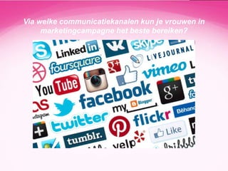 Via welke communicatiekanalen kun je vrouwen in
marketingcampagne het beste bereiken?

 
