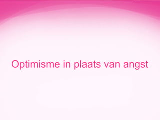 Optimisme in plaats van angst

 