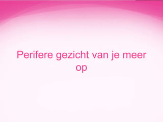 Perifere gezicht van je meer
op

 