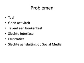 ProblemenTaaiGeenactiviteitTeveeleenboekenkastSlechte InterfaceFrustratiesSlechteaansluiting op Social Media