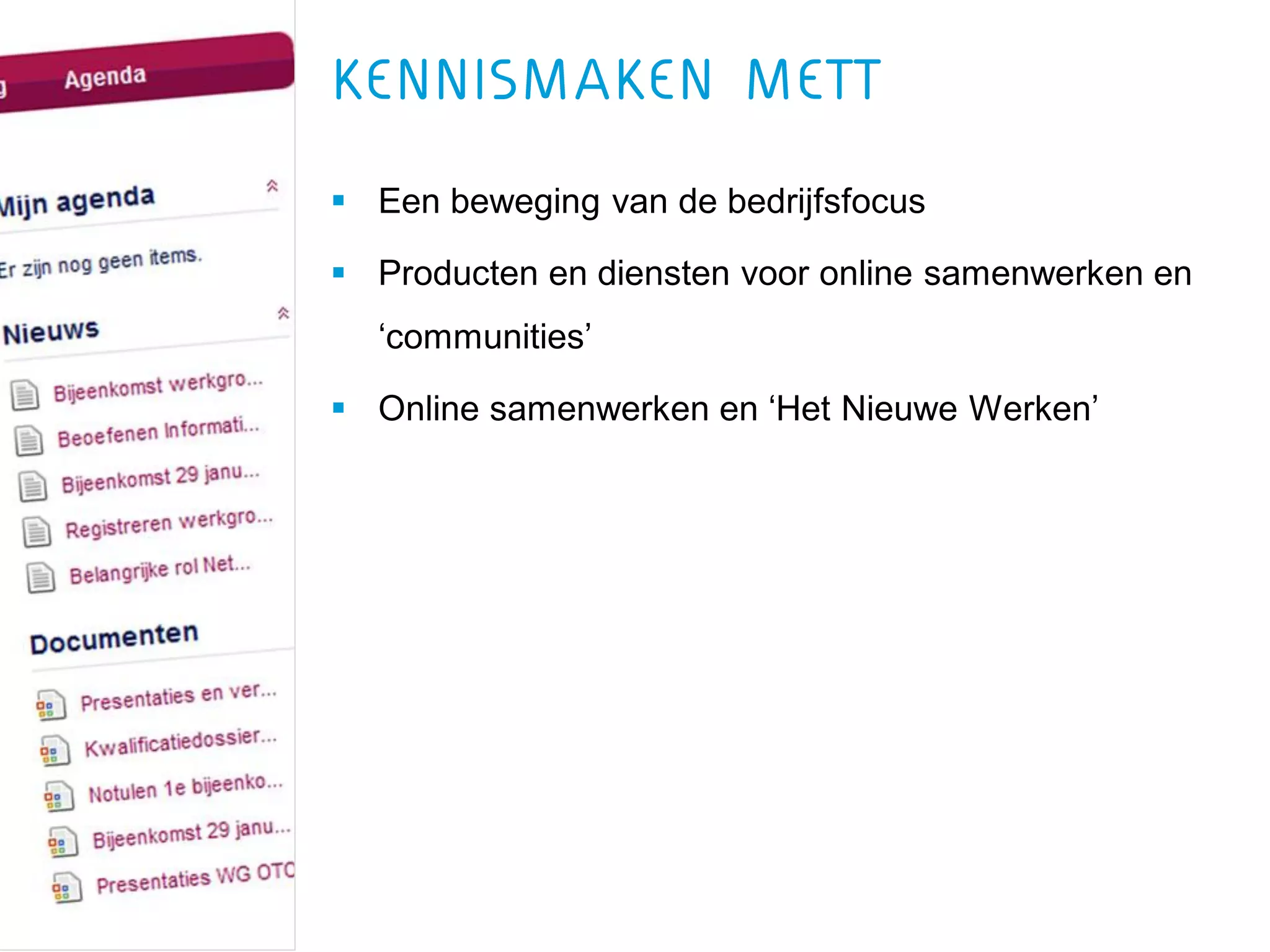 KENNISMAKEN METT

 Een beweging van de bedrijfsfocus

 Producten en diensten voor online samenwerken en
  „communities‟

 Online samenwerken en „Het Nieuwe Werken‟
 