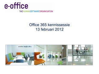 Office 365 kennissessie
    13 februari 2012
 