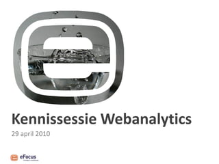 Kennissessie Webanalytics
29 april 2010
 