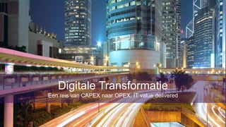 1

Digitale Transformatie
Een reis van CAPEX naar OPEX. IT value delivered

business value delivered™

www.meridiusmoore.com

 