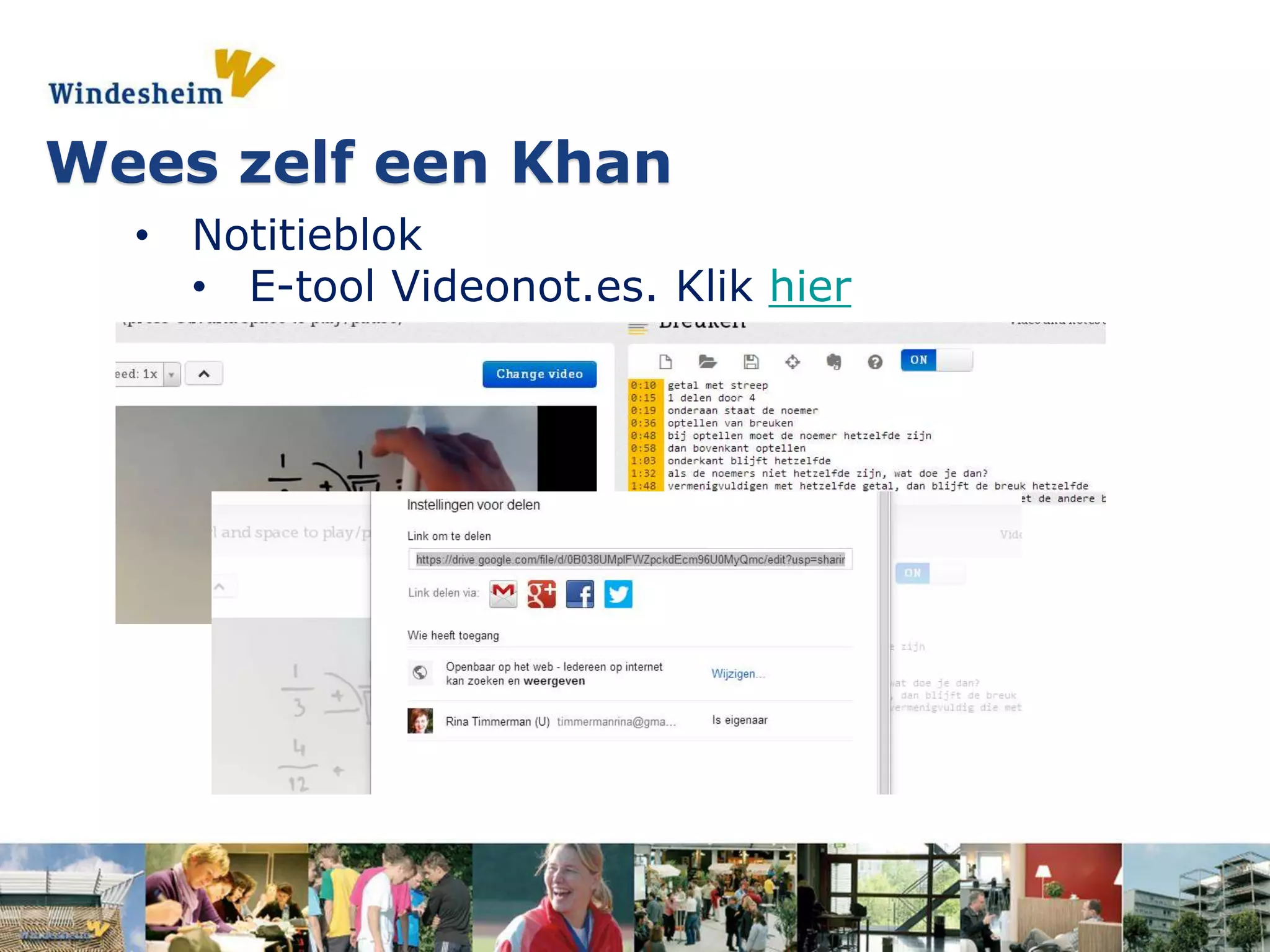 • Notitieblok
• E-tool Videonot.es. Klik hier
Wees zelf een Khan
 
