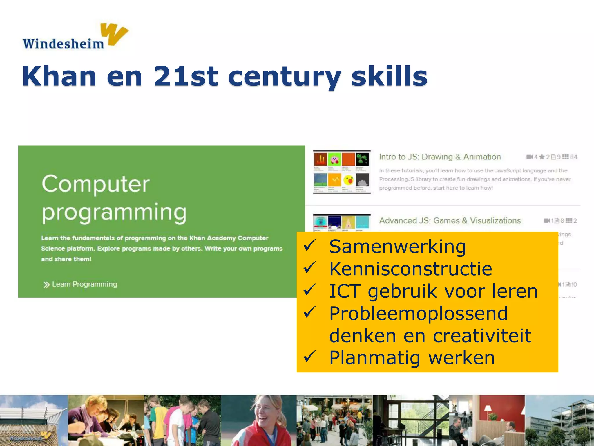 Khan en 21st century skills
 Samenwerking
 Kennisconstructie
 ICT gebruik voor leren
 Probleemoplossend
denken en creativiteit
 Planmatig werken
 