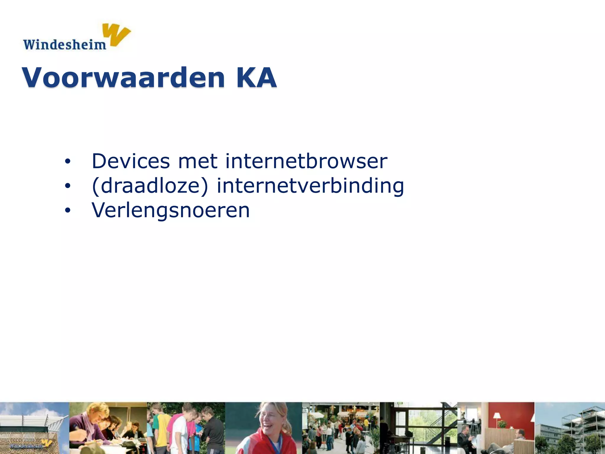 • Devices met internetbrowser
• (draadloze) internetverbinding
• Verlengsnoeren
Voorwaarden KA
 