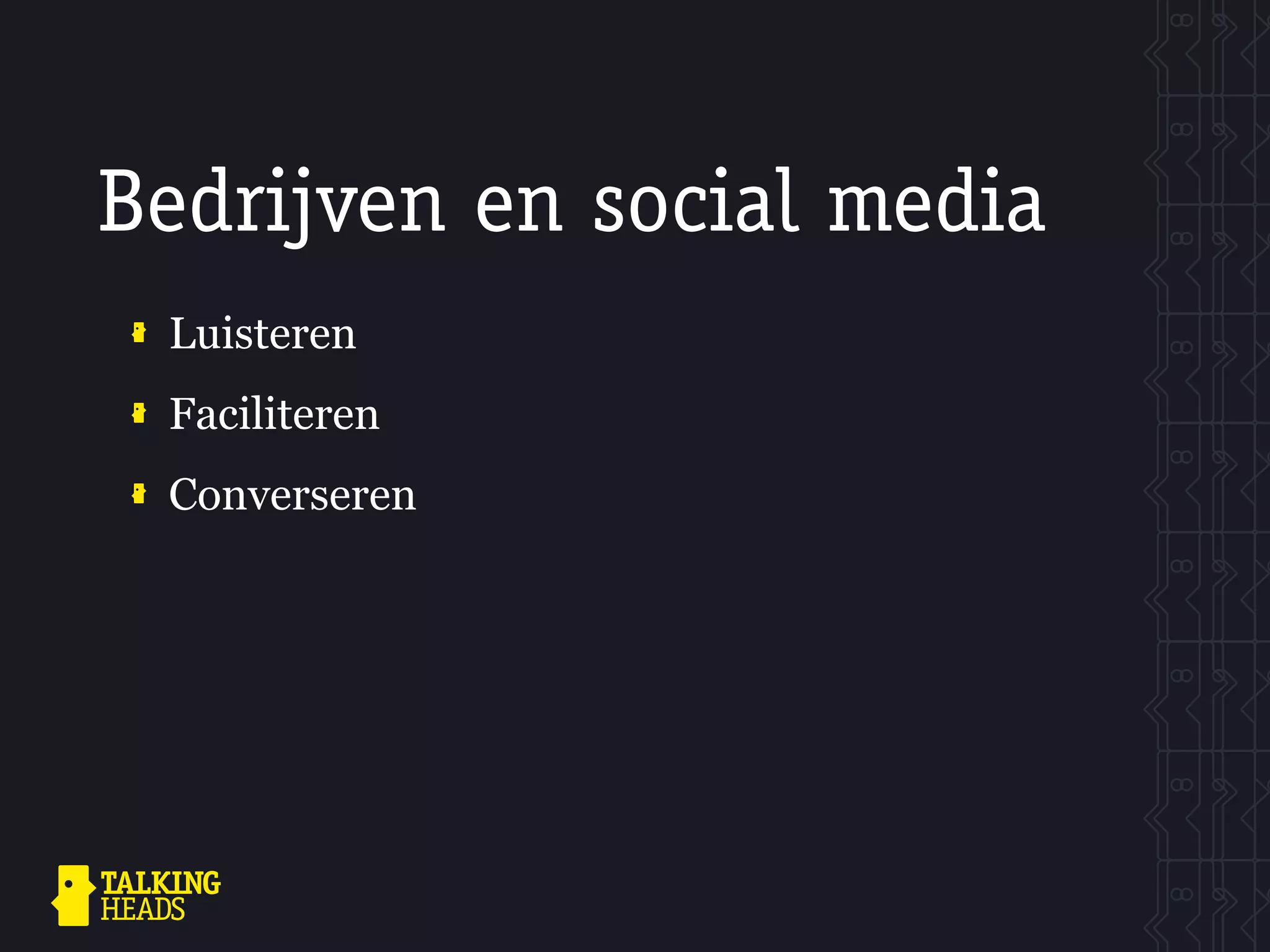 Bedrijven en social media
 Luisteren
 Faciliteren
 Converseren
 